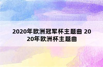 2020年欧洲冠军杯主题曲 2020年欧洲杯主题曲